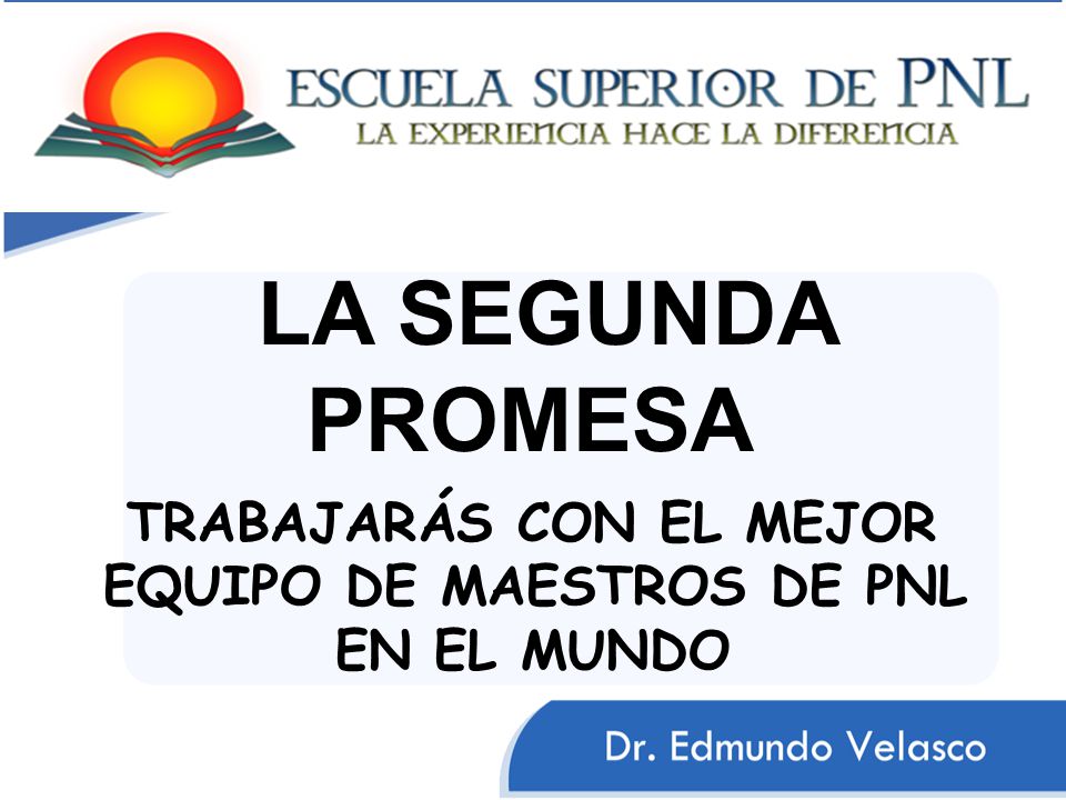 LA SEGUNDA PROMESA TRABAJARÁS CON EL MEJOR EQUIPO DE MAESTROS DE PNL