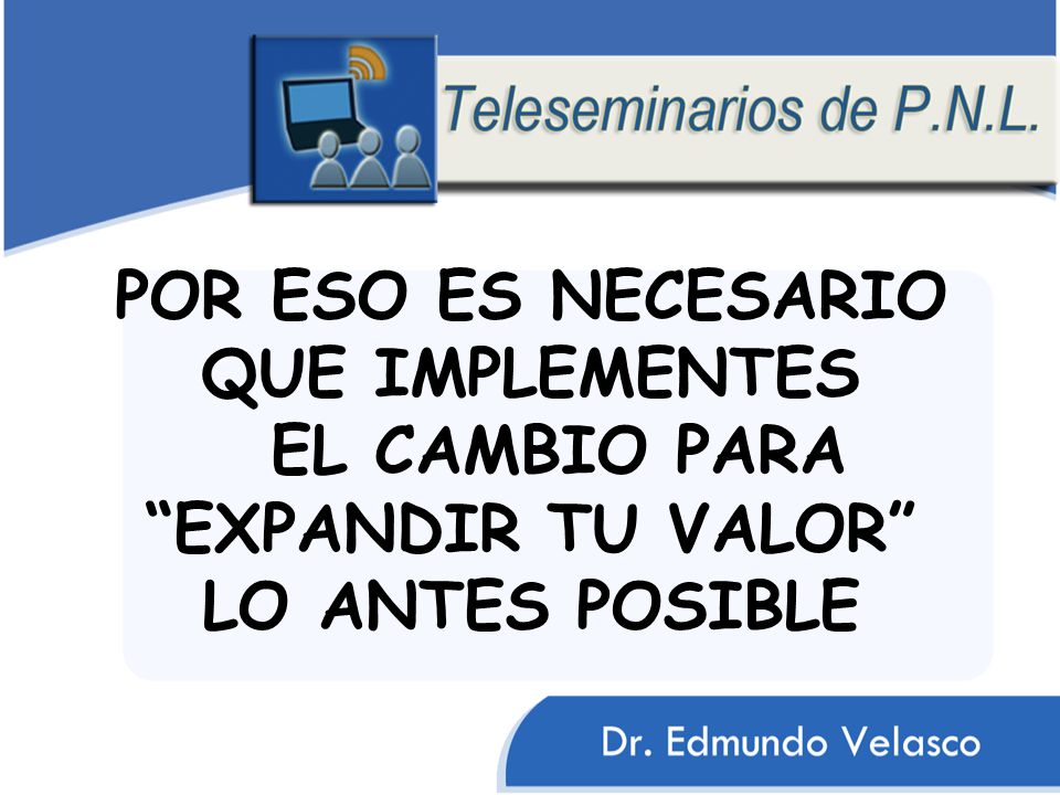 POR ESO ES NECESARIO QUE IMPLEMENTES EL CAMBIO PARA EXPANDIR TU VALOR LO ANTES POSIBLE