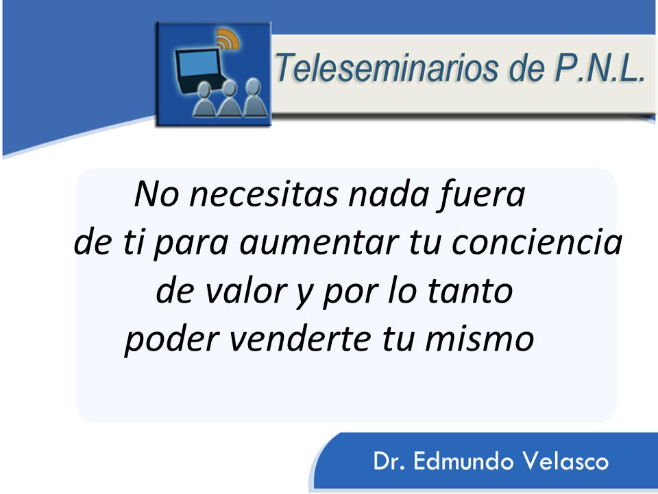 No necesitas nada fuera de ti para aumentar tu conciencia de valor y por lo tanto poder venderte tu mismo