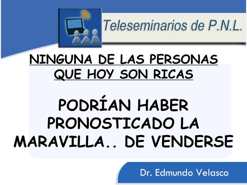 NINGUNA DE LAS PERSONAS QUE HOY SON RICAS PODRÍAN HABER PRONOSTICADO LA MARAVILLA.. DE VENDERSE