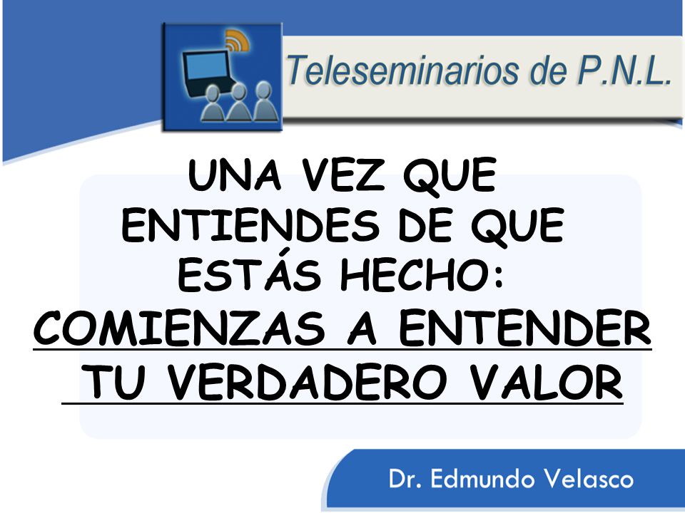 UNA VEZ QUE ENTIENDES DE QUE ESTÁS HECHO: COMIENZAS A ENTENDER TU VERDADERO VALOR