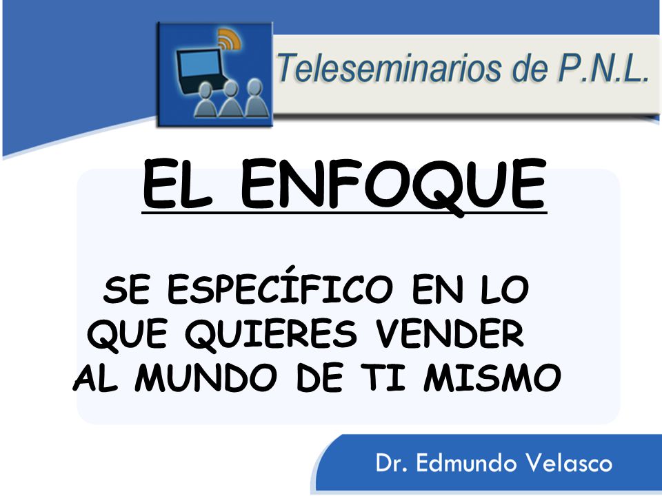 EL ENFOQUE SE ESPECÍFICO EN LO QUE QUIERES VENDER AL MUNDO DE TI MISMO