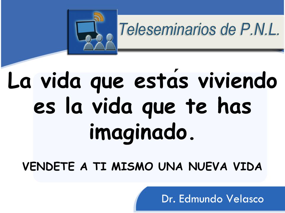 La vida que estás viviendo es la vida que te has imaginado.