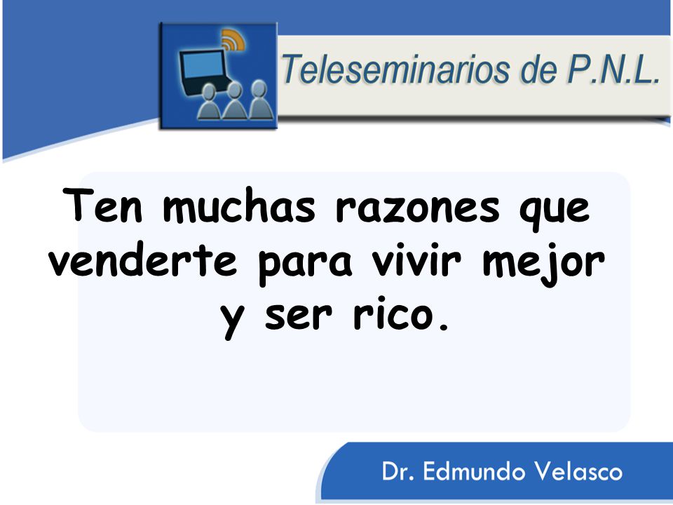 Ten muchas razones que venderte para vivir mejor y ser rico.