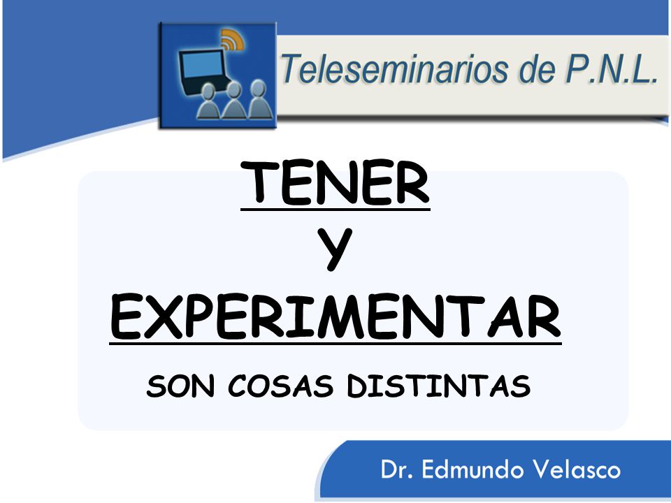 TENER Y EXPERIMENTAR POR EL HECHO DE ESTAR VIVO SON COSAS DISTINTAS