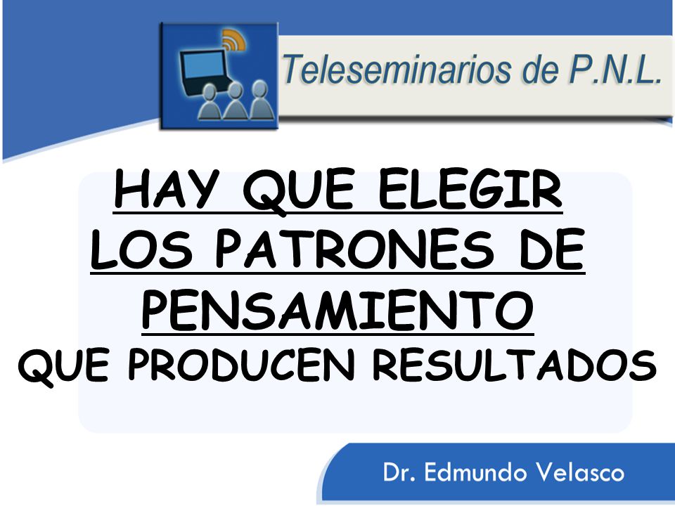 HAY QUE ELEGIR LOS PATRONES DE PENSAMIENTO QUE PRODUCEN RESULTADOS