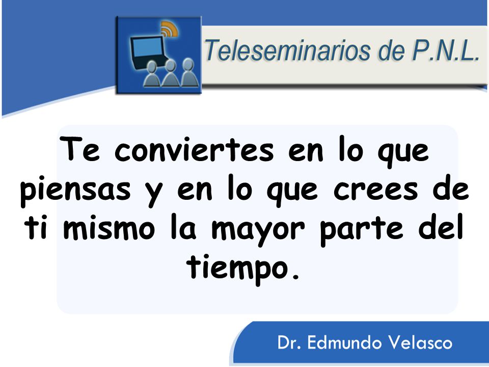 Te conviertes en lo que piensas y en lo que crees de ti mismo la mayor parte del tiempo.
