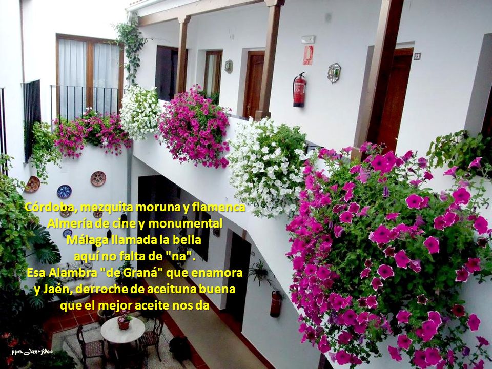 Córdoba, mezquita moruna y flamenca Almería de cine y monumental Málaga llamada la bella aquí no falta de na .