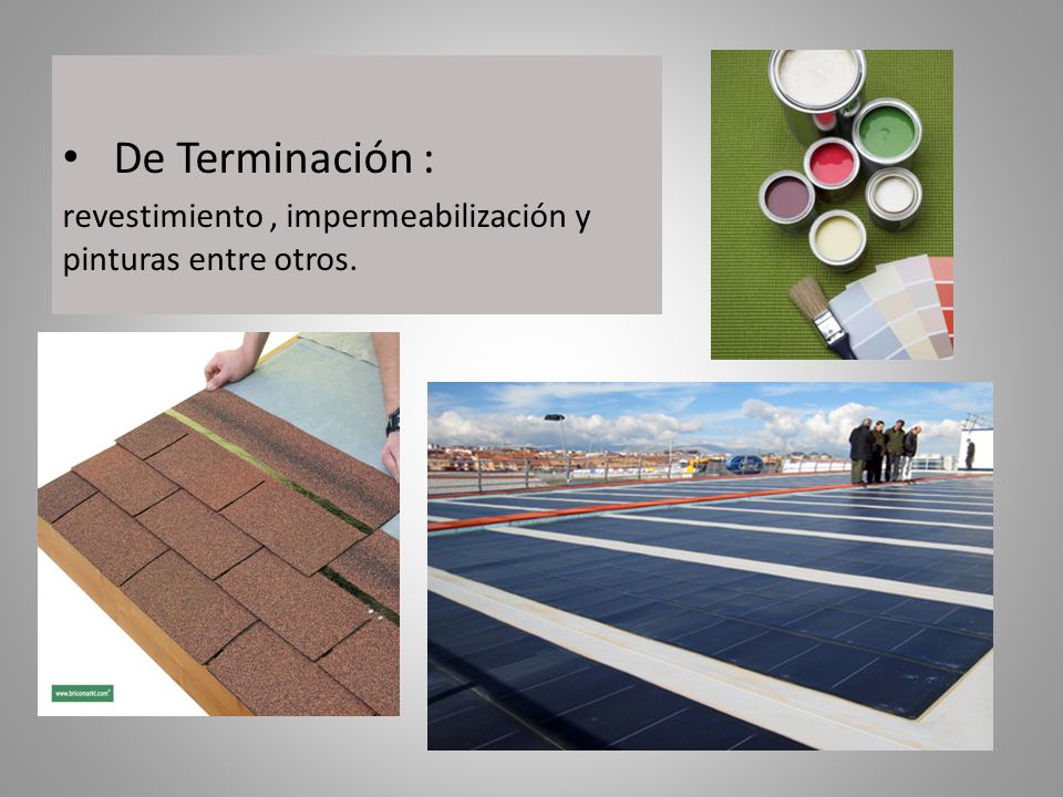 De Terminación : revestimiento , impermeabilización y pinturas entre otros.