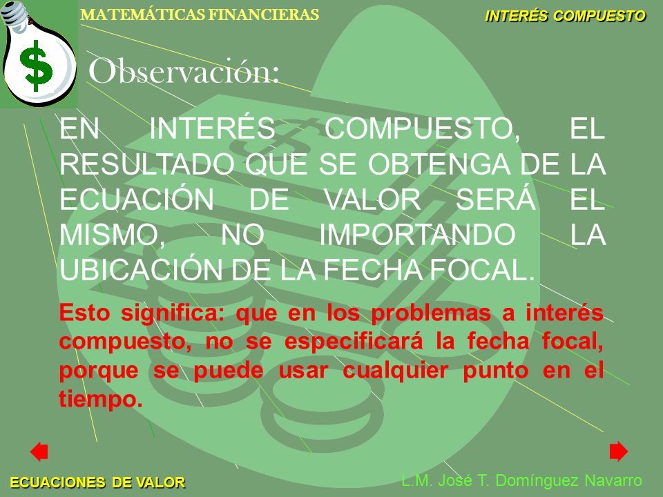 Observación: EN INTERÉS COMPUESTO, EL RESULTADO QUE SE OBTENGA DE LA ECUACIÓN DE VALOR SERÁ EL MISMO, NO IMPORTANDO LA UBICACIÓN DE LA FECHA FOCAL.