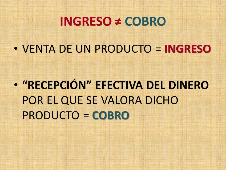 INGRESO ≠ COBRO VENTA DE UN PRODUCTO = INGRESO