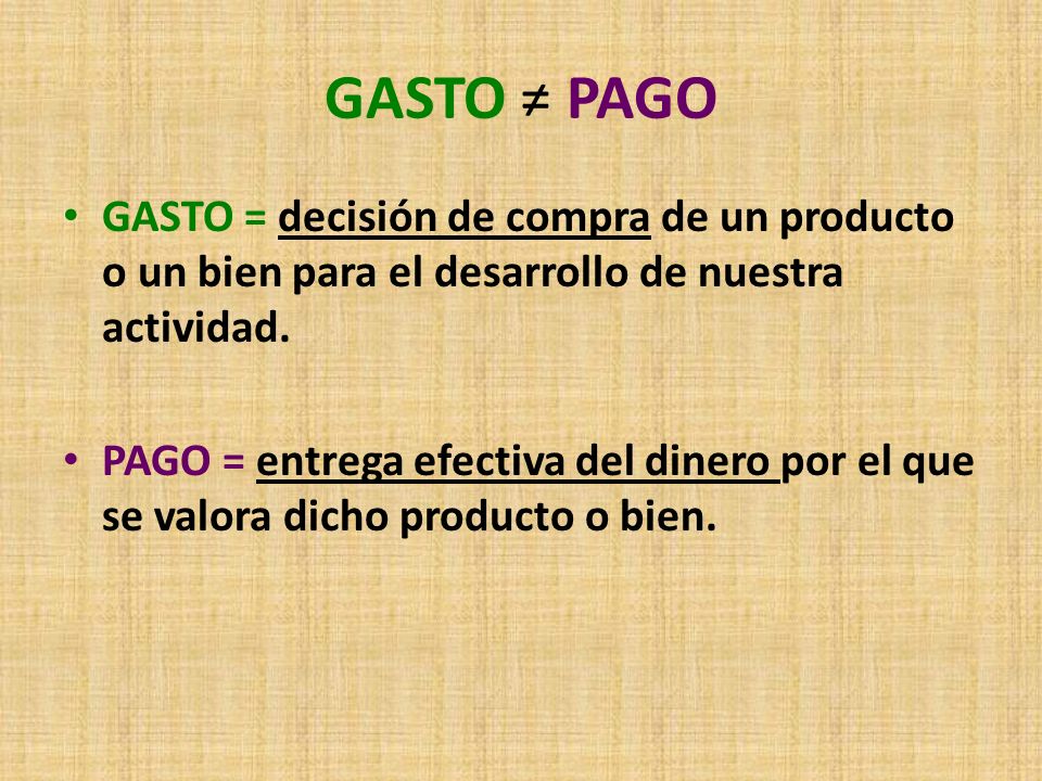 GASTO ≠ PAGO GASTO = decisión de compra de un producto o un bien para el desarrollo de nuestra actividad.