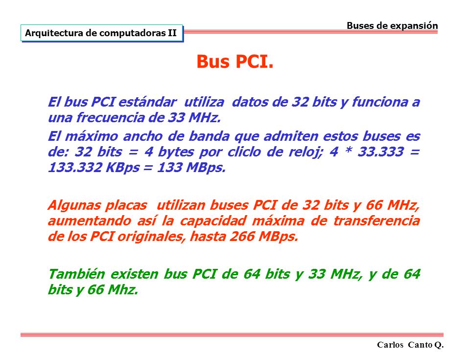 Buses de expansión Arquitectura de computadoras II. Bus PCI. El bus PCI estándar utiliza datos de 32 bits y funciona a una frecuencia de 33 MHz.