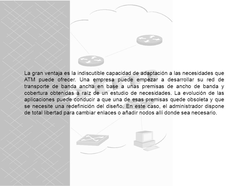 La gran ventaja es la indiscutible capacidad de adaptación a las necesidades que ATM puede ofrecer.