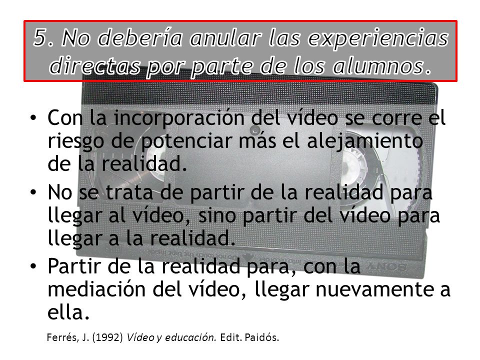 5. No debería anular las experiencias directas por parte de los alumnos.