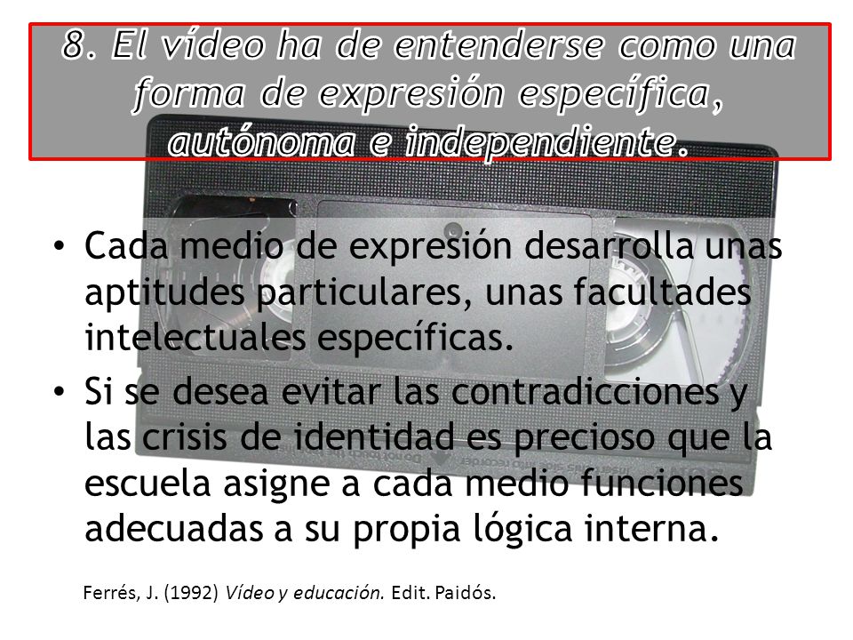 8. El vídeo ha de entenderse como una forma de expresión específica, autónoma e independiente.