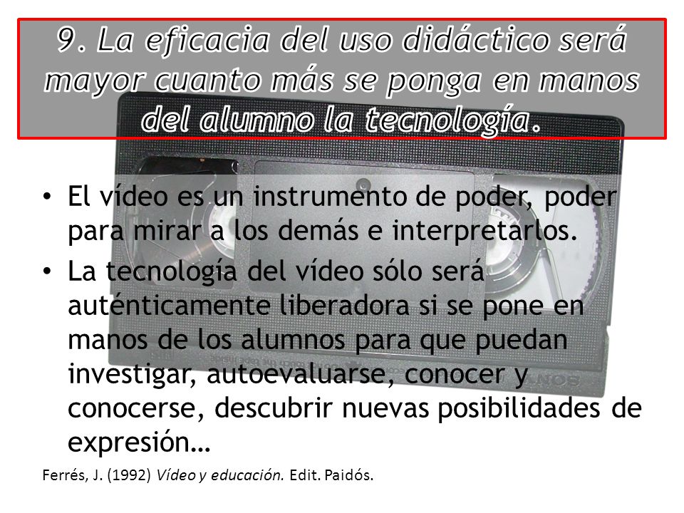 9. La eficacia del uso didáctico será mayor cuanto más se ponga en manos del alumno la tecnología.