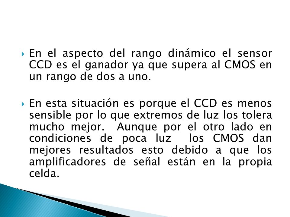En el aspecto del rango dinámico el sensor CCD es el ganador ya que supera al CMOS en un rango de dos a uno.