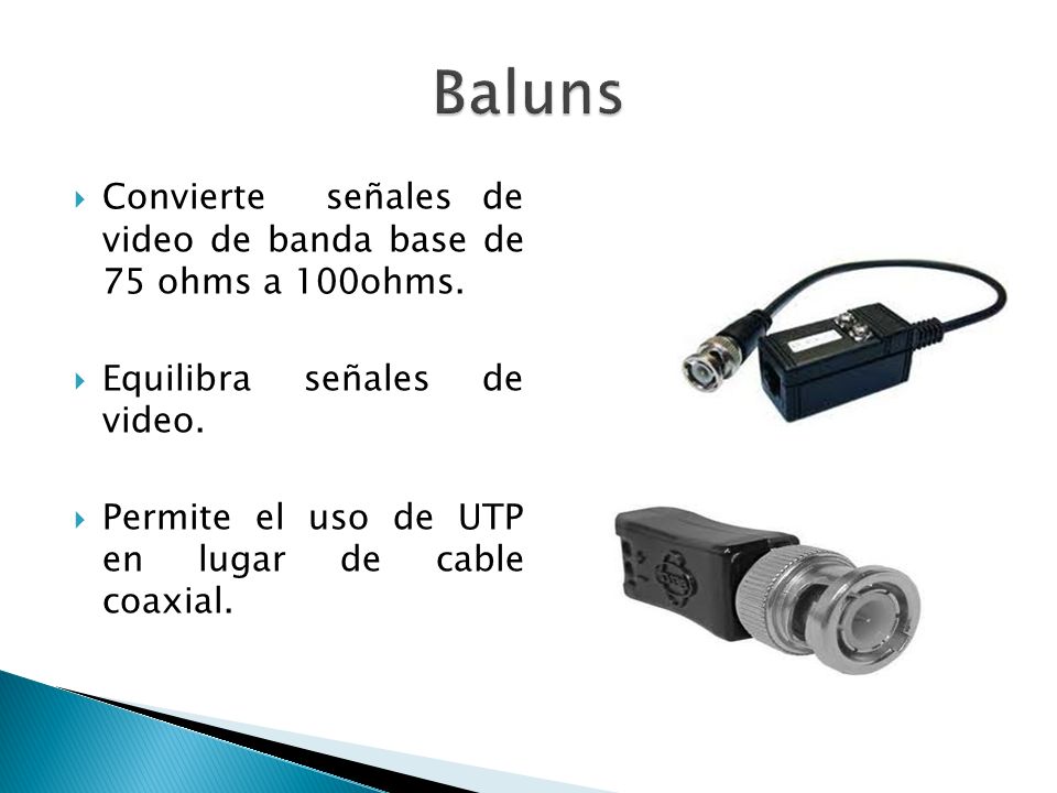 Baluns Convierte señales de video de banda base de 75 ohms a 100ohms.