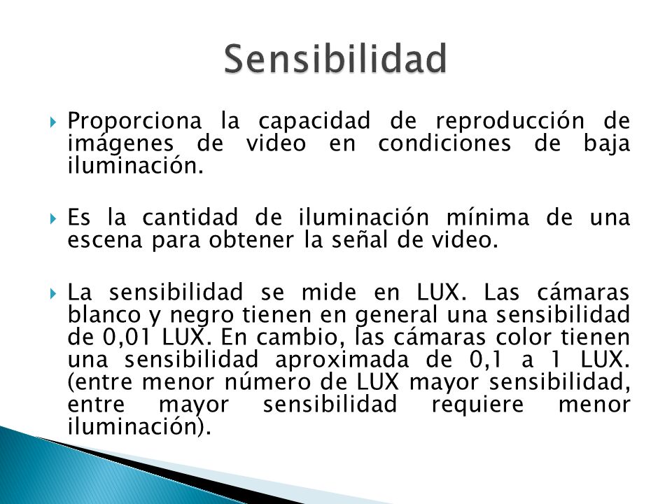 Sensibilidad Proporciona la capacidad de reproducción de imágenes de video en condiciones de baja iluminación.