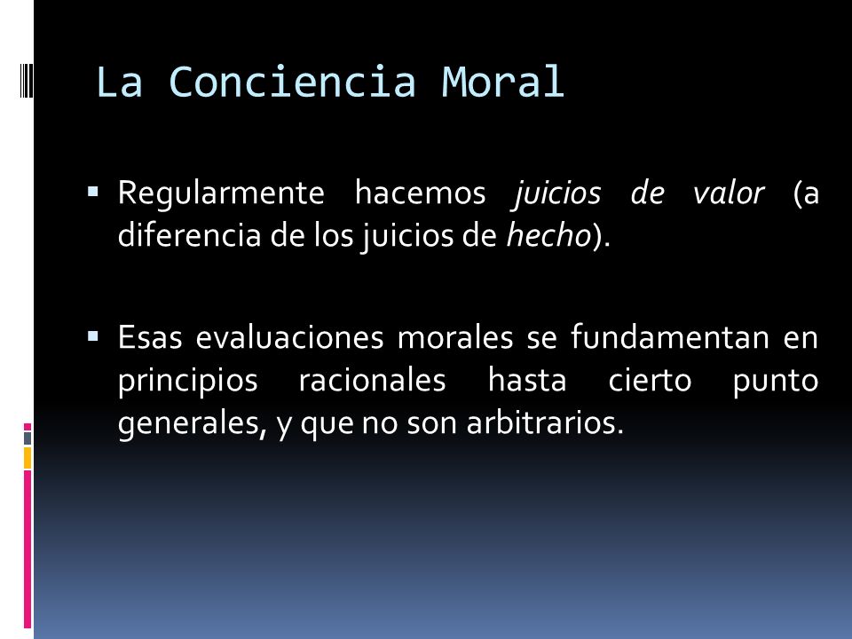 La Conciencia Moral Regularmente hacemos juicios de valor (a diferencia de los juicios de hecho).