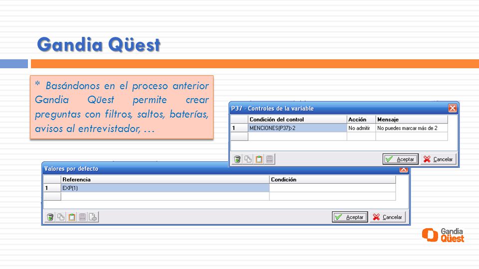 Gandia Qüest * Basándonos en el proceso anterior Gandia Qüest permite crear preguntas con filtros, saltos, baterías, avisos al entrevistador, …