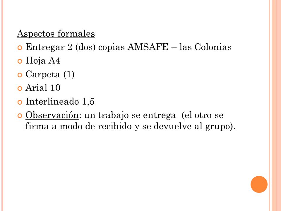 Aspectos formales Entregar 2 (dos) copias AMSAFE – las Colonias. Hoja A4. Carpeta (1) Arial 10. Interlineado 1,5.