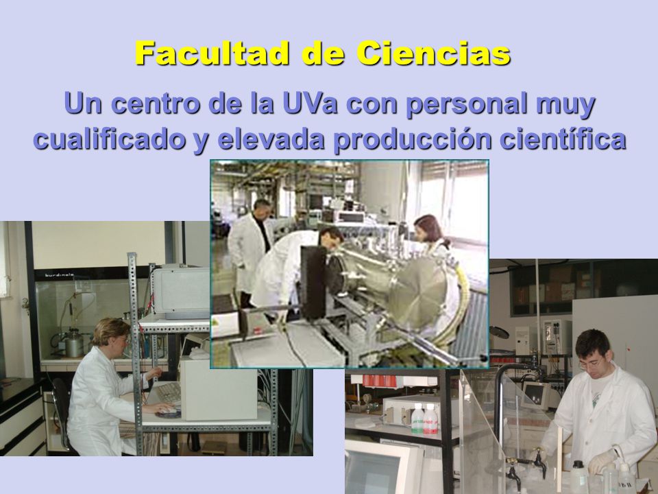Facultad de Ciencias Un centro de la UVa con personal muy cualificado y elevada producción científica.
