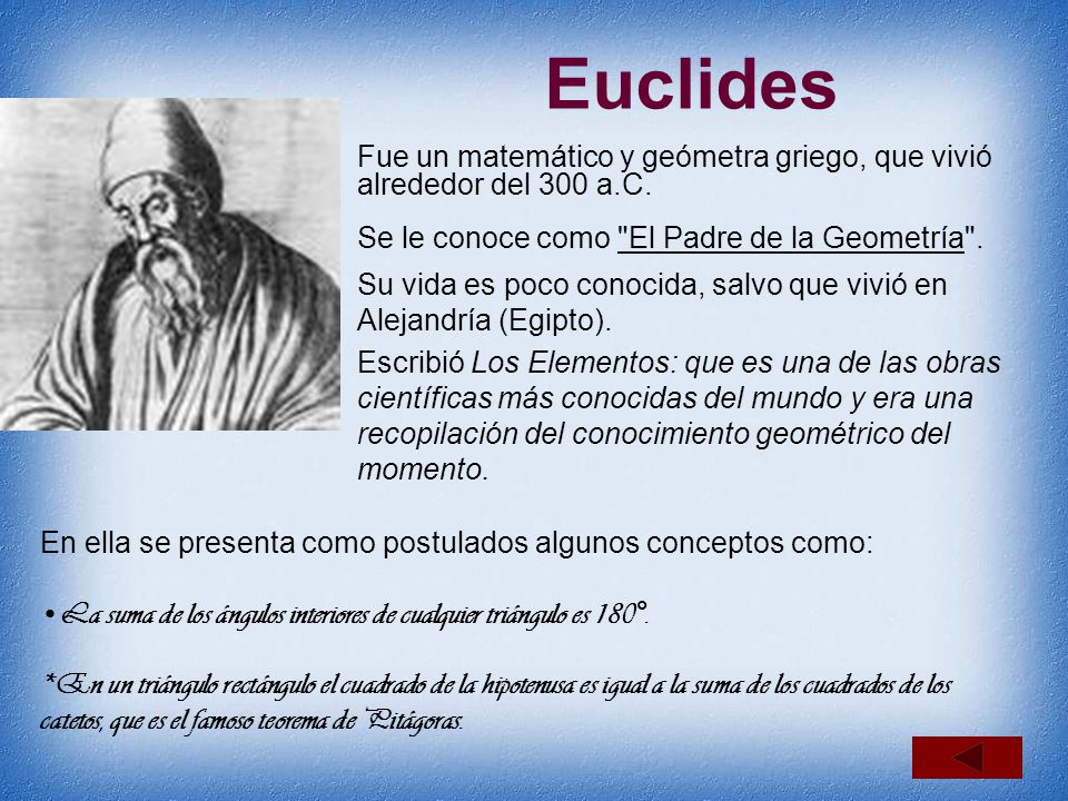 Euclides Fue un matemático y geómetra griego, que vivió alrededor del 300 a.C. Se le conoce como El Padre de la Geometría .