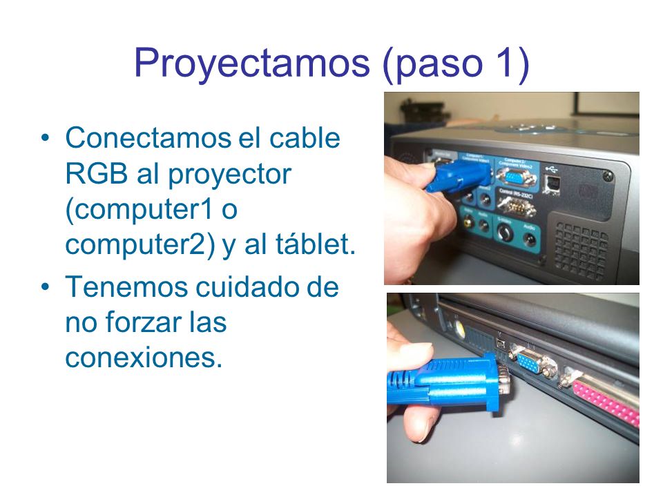 Proyectamos (paso 1) Conectamos el cable RGB al proyector (computer1 o computer2) y al táblet.