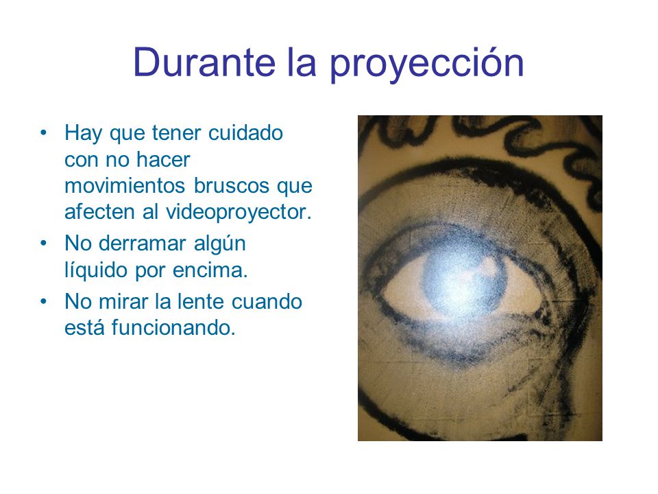 Durante la proyección Hay que tener cuidado con no hacer movimientos bruscos que afecten al videoproyector.