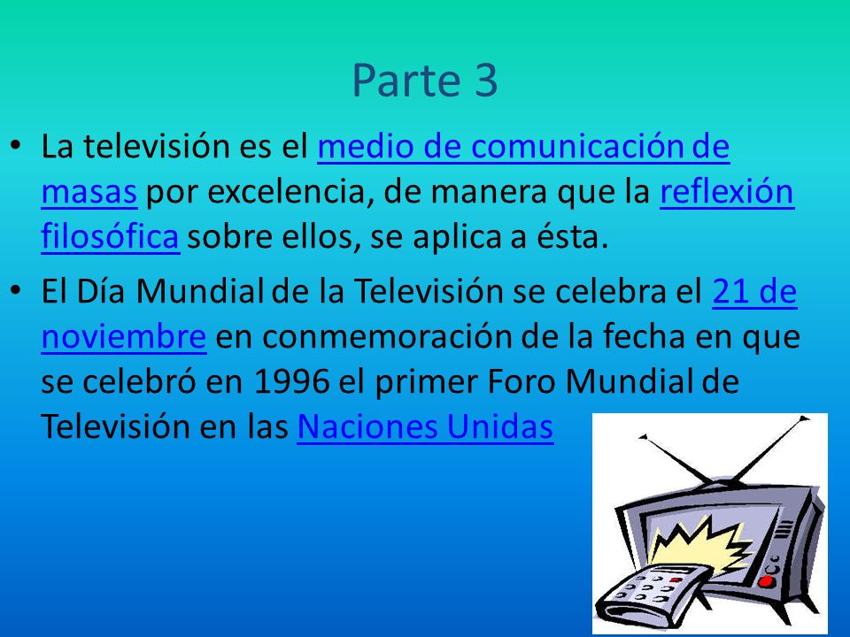 Parte 3 La televisión es el medio de comunicación de masas por excelencia, de manera que la reflexión filosófica sobre ellos, se aplica a ésta.