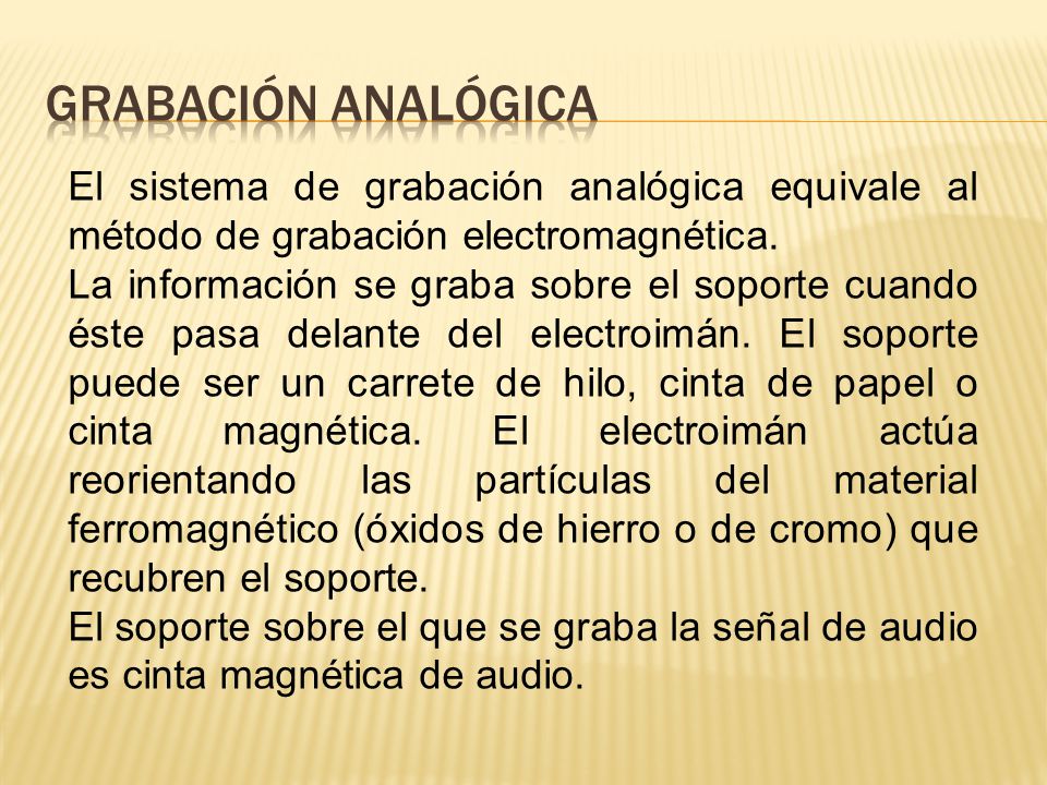 GRABACIÓN ANALÓGICA El sistema de grabación analógica equivale al método de grabación electromagnética.