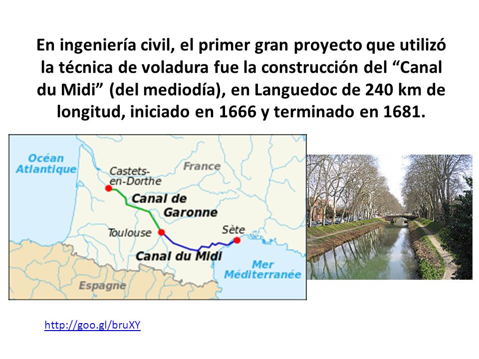 En ingeniería civil, el primer gran proyecto que utilizó la técnica de voladura fue la construcción del Canal du Midi (del mediodía), en Languedoc de 240 km de longitud, iniciado en 1666 y terminado en 1681.