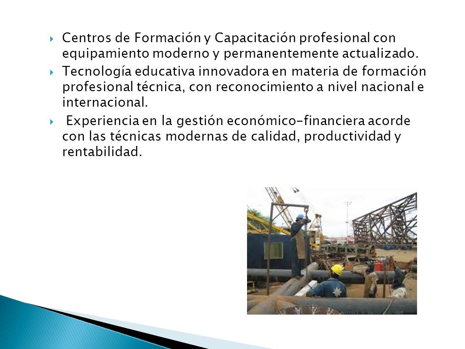 Centros de Formación y Capacitación profesional con equipamiento moderno y permanentemente actualizado.
