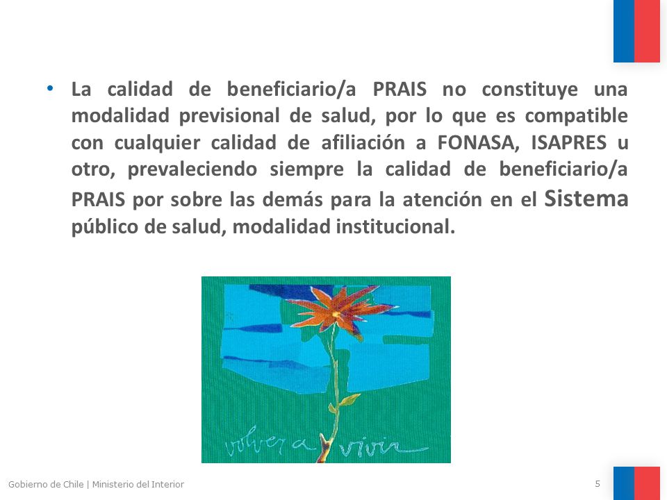 La calidad de beneficiario/a PRAIS no constituye una modalidad previsional de salud, por lo que es compatible con cualquier calidad de afiliación a FONASA, ISAPRES u otro, prevaleciendo siempre la calidad de beneficiario/a PRAIS por sobre las demás para la atención en el Sistema público de salud, modalidad institucional.