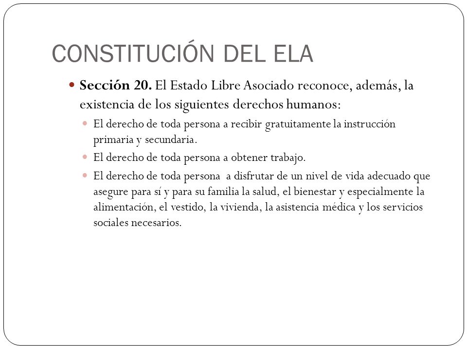 CONSTITUCIÓN DEL ELA Sección 20. El Estado Libre Asociado reconoce, además, la existencia de los siguientes derechos humanos: