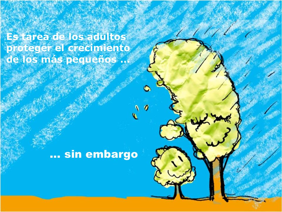 … sin embargo Es tarea de los adultos proteger el crecimiento