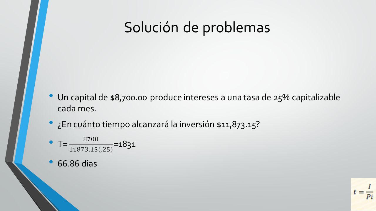 Solución de problemas Un capital de $8, produce intereses a una tasa de 25% capitalizable cada mes.