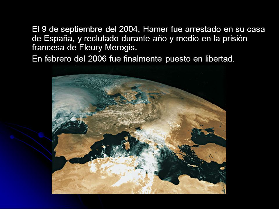 El 9 de septiembre del 2004, Hamer fue arrestado en su casa de España, y reclutado durante año y medio en la prisión francesa de Fleury Merogis.