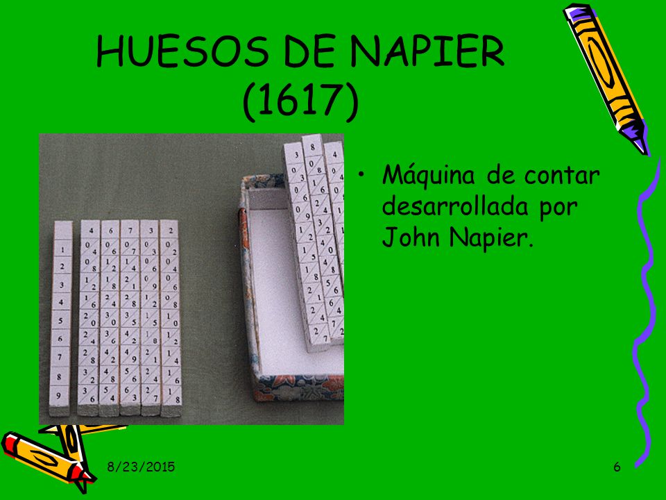 HUESOS DE NAPIER (1617) Máquina de contar desarrollada por John Napier.