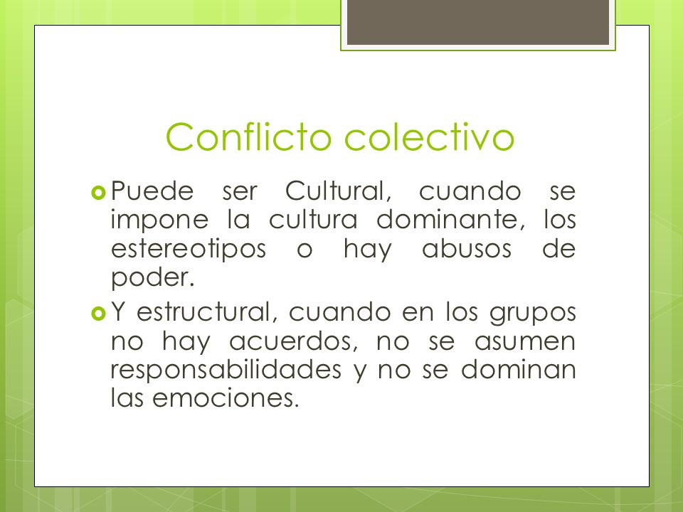Conflicto colectivo Puede ser Cultural, cuando se impone la cultura dominante, los estereotipos o hay abusos de poder.