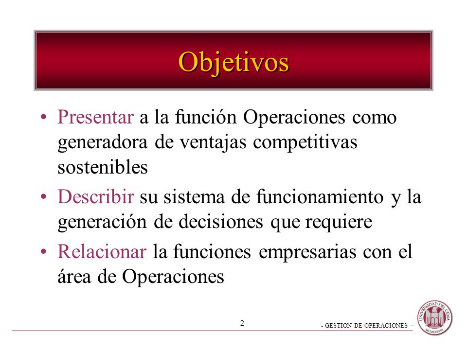 Objetivos Presentar a la función Operaciones como generadora de ventajas competitivas sostenibles.