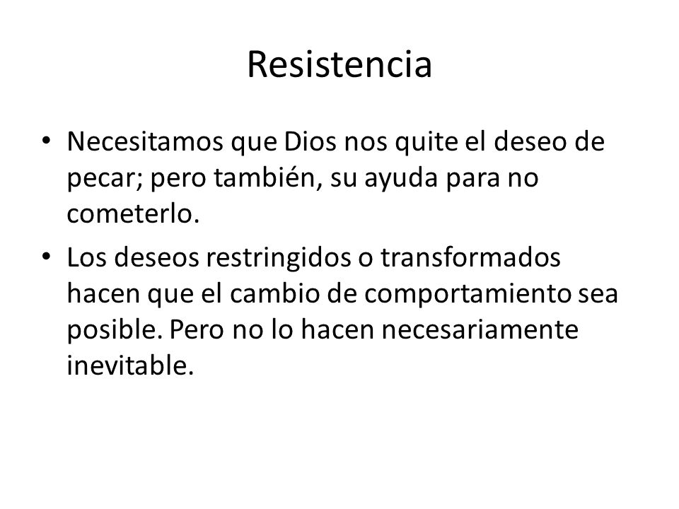 Resistencia Necesitamos que Dios nos quite el deseo de pecar; pero también, su ayuda para no cometerlo.