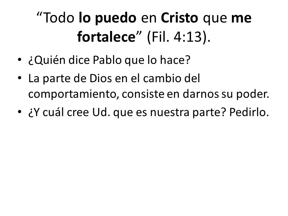 Todo lo puedo en Cristo que me fortalece (Fil. 4:13).