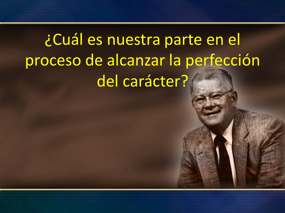 ¿Cuál es nuestra parte en el proceso de alcanzar la perfección del carácter