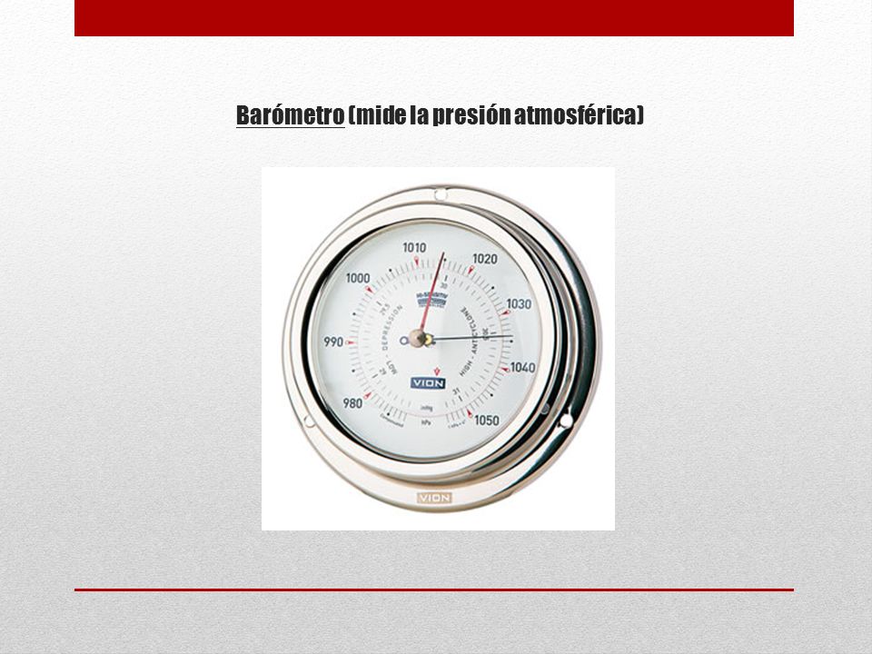 Barómetro (mide la presión atmosférica)
