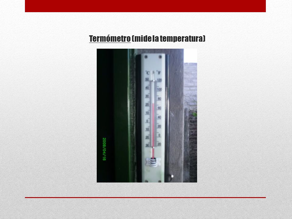 Termómetro (mide la temperatura)