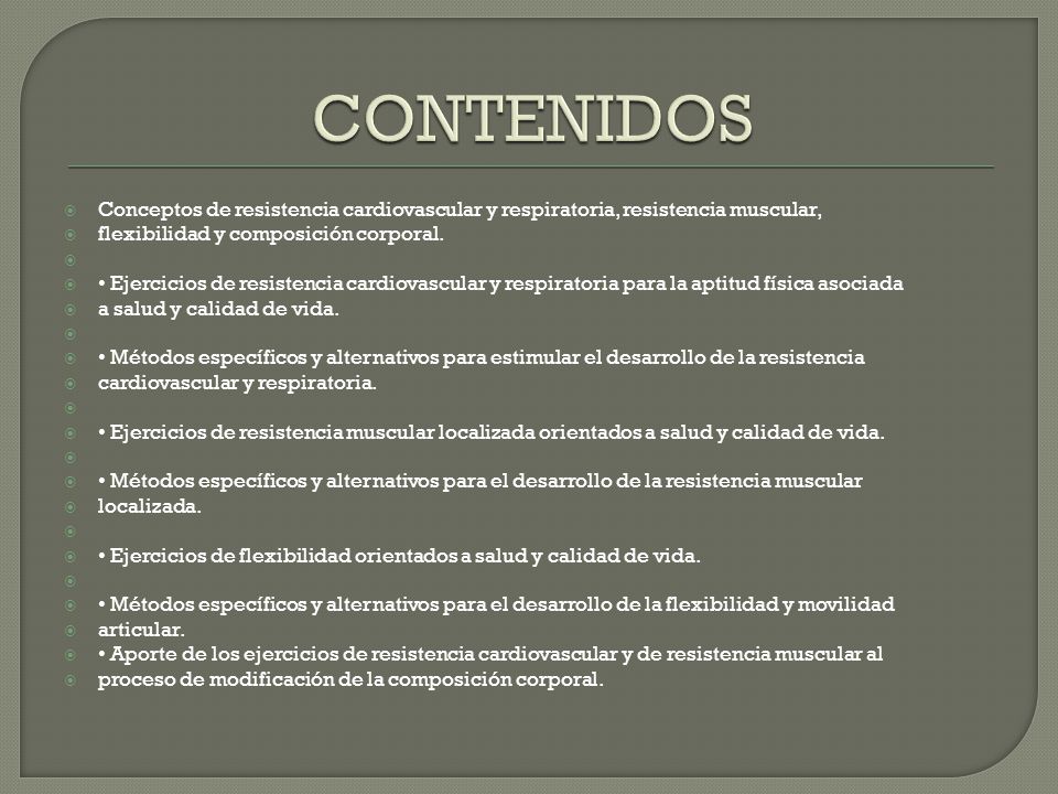 CONTENIDOS Conceptos de resistencia cardiovascular y respiratoria, resistencia muscular, flexibilidad y composición corporal.