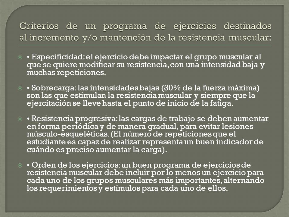 Criterios de un programa de ejercicios destinados al incremento y/o mantención de la resistencia muscular: